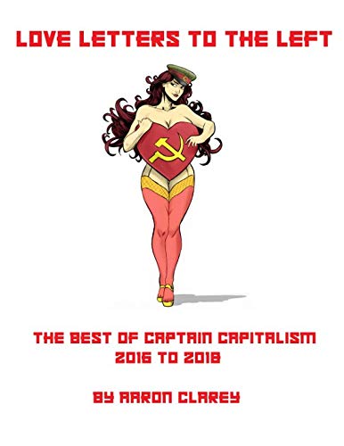 Love Letters to the Left: The Best of Captain Capitalism 2016-2018 von CreateSpace Independent Publishing Platform